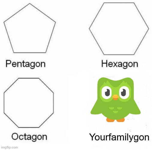 Yourfamilygon | Yourfamilygon | image tagged in memes,pentagon hexagon octagon | made w/ Imgflip meme maker