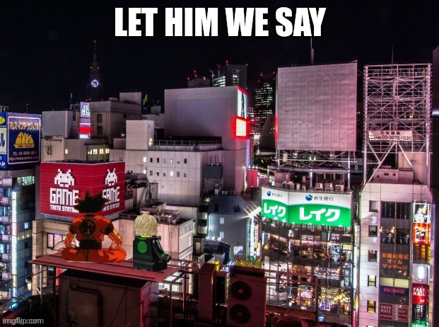 Goku and Lloyd chilling | LET HIM WE SAY | image tagged in goku and lloyd chilling | made w/ Imgflip meme maker