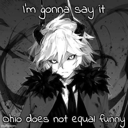 (at least unironically) | I'm gonna say it; Ohio does not equal funny | image tagged in kcalb | made w/ Imgflip meme maker