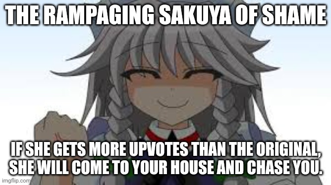 The Rampaging sakuya of shame | image tagged in the rampaging sakuya of shame | made w/ Imgflip meme maker