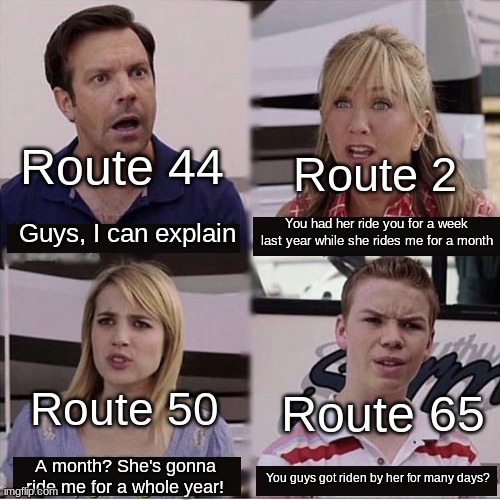 You guys are getting paid template | Route 44; Route 2; You had her ride you for a week last year while she rides me for a month; Guys, I can explain; Route 65; Route 50; A month? She's gonna ride me for a whole year! You guys got riden by her for many days? | image tagged in you guys are getting paid template | made w/ Imgflip meme maker