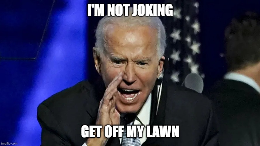getoffmylawn | I'M NOT JOKING; GET OFF MY LAWN | image tagged in getoffmylawn | made w/ Imgflip meme maker