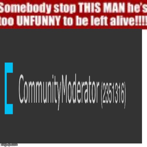 If I get nuked this is why | image tagged in somebody stop this man he s too unfunny to be left alive | made w/ Imgflip meme maker