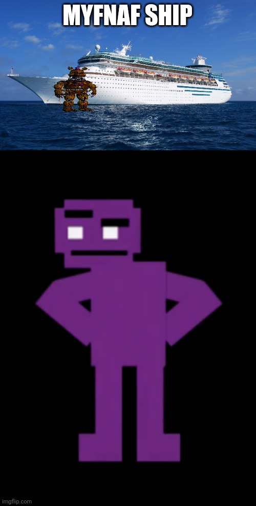 MYFNAF SHIP | image tagged in cruise ship,confused purple guy | made w/ Imgflip meme maker