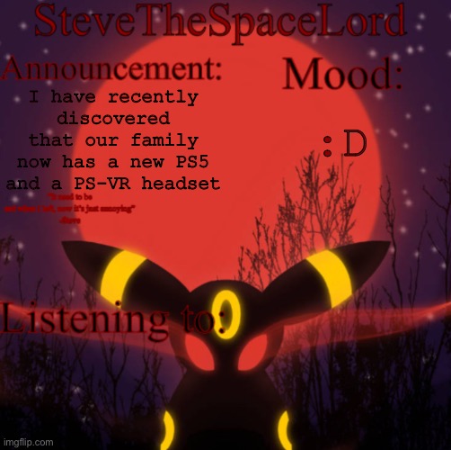 SteveTheSpaceLord Announcement template (real) | I have recently discovered that our family now has a new PS5 and a PS-VR headset; :D | image tagged in stevethespacelord announcement template real | made w/ Imgflip meme maker