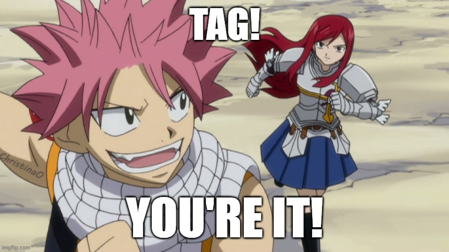 Tag! You're it! Fairy Tail Memes | TAG! ChristinaO; YOU'RE IT! | image tagged in memes,fairy tail,fairy tail meme,fairy tail memes,anime meme,natsu dragneel | made w/ Imgflip meme maker