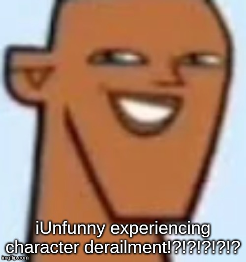 justin | iUnfunny experiencing character derailment!?!?!?!?!? | image tagged in justin | made w/ Imgflip meme maker