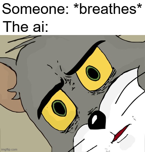 yeah | Someone: *breathes*; The ai: | image tagged in memes,unsettled tom | made w/ Imgflip meme maker