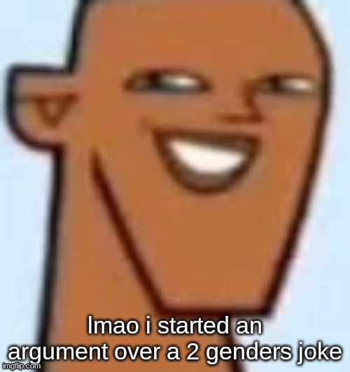 justin | lmao i started an argument over a 2 genders joke | image tagged in justin | made w/ Imgflip meme maker