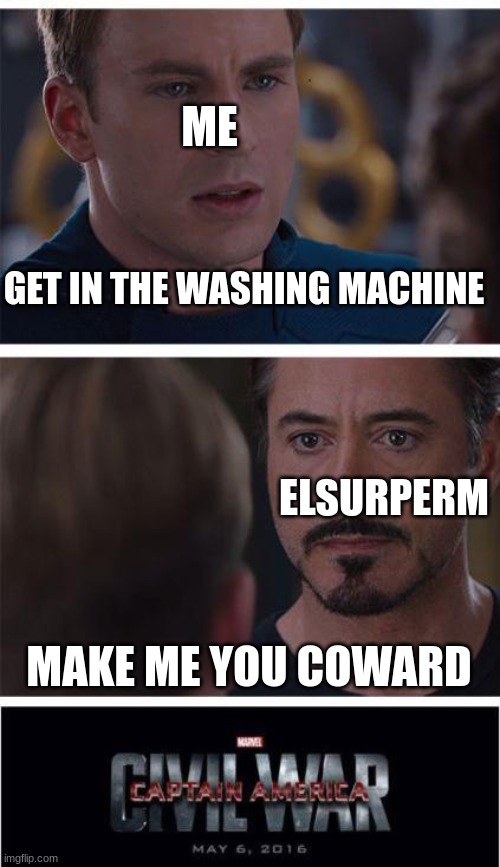 Marvel Civil War 1 | ME; GET IN THE WASHING MACHINE; ELSURPERM; MAKE ME YOU COWARD | image tagged in memes,marvel civil war 1 | made w/ Imgflip meme maker