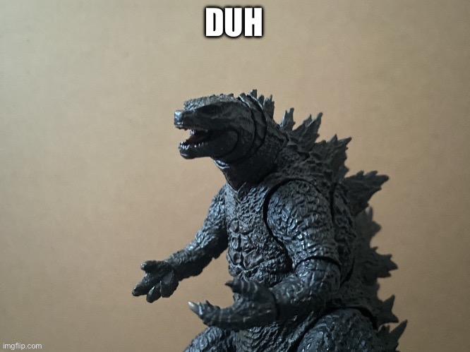 Just saying (Godzilla) 2.0 | DUH | image tagged in just saying godzilla 2 0 | made w/ Imgflip meme maker