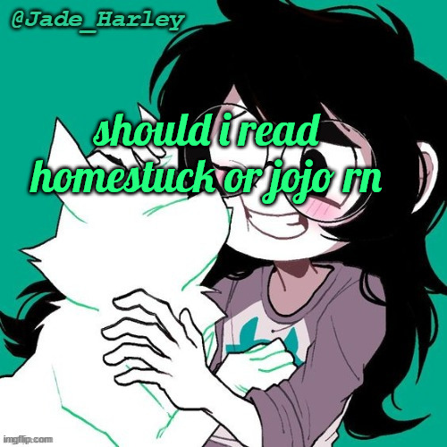 jade temp thx ms lalonde | should i read homestuck or jojo rn | image tagged in jade temp thx ms lalonde | made w/ Imgflip meme maker