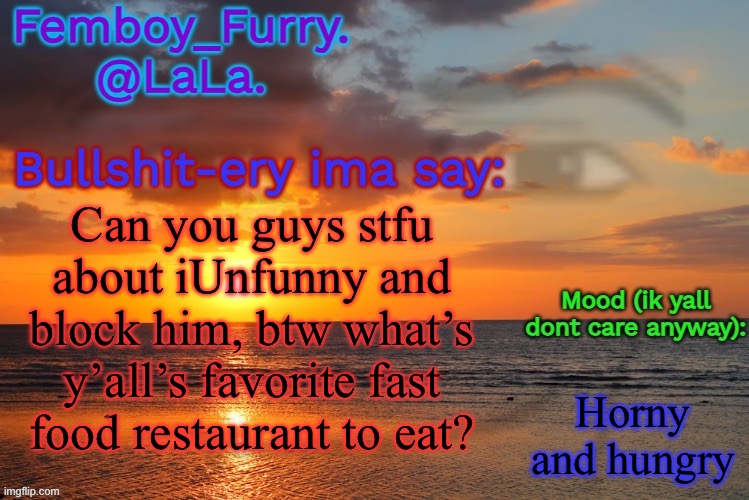 LaLa temp ig retarddd | Can you guys stfu about iUnfunny and block him, btw what’s y’all’s favorite fast food restaurant to eat? Horny and hungry | image tagged in lala temp ig retarddd | made w/ Imgflip meme maker