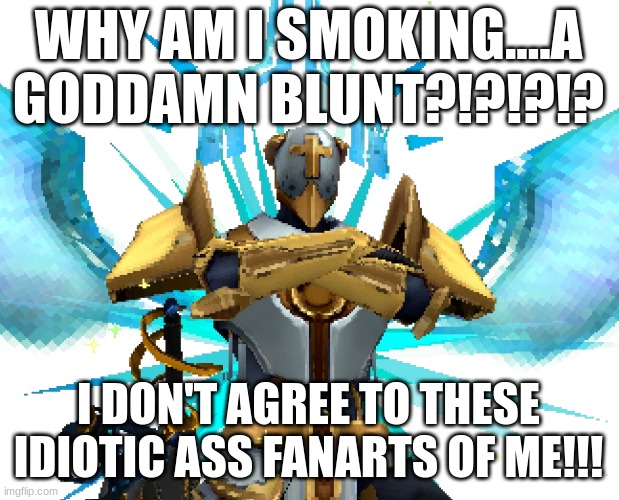 Gabriel Ultrakill | WHY AM I SMOKING....A GODDAMN BLUNT?!?!?!? I DON'T AGREE TO THESE IDIOTIC ASS FANARTS OF ME!!! | image tagged in gabriel ultrakill | made w/ Imgflip meme maker