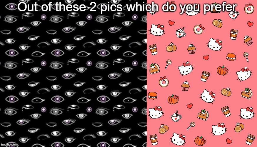Out of these 2 pics which do you prefer | made w/ Imgflip meme maker