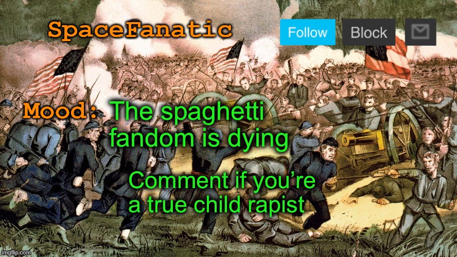 SpaceFanatic’s Civil War Announcement Template | The spaghetti fandom is dying; Comment if you’re a true child rapist | image tagged in spacefanatic s civil war announcement template | made w/ Imgflip meme maker