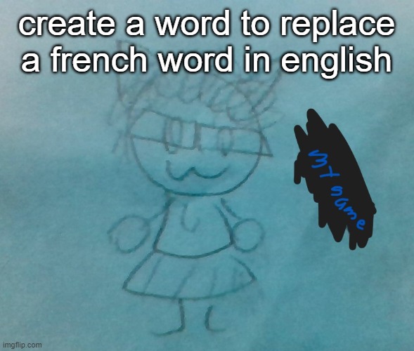 tip: it must only use words of germanic origin | create a word to replace a french word in english | image tagged in bda neko arc | made w/ Imgflip meme maker