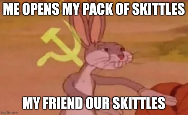 got a snack more like our snack | ME OPENS MY PACK OF SKITTLES; MY FRIEND OUR SKITTLES | image tagged in bugs bunny communist,skittles,ussr | made w/ Imgflip meme maker