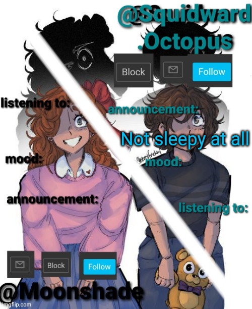 Not sleepy at all | image tagged in squidward and moonshade announcement | made w/ Imgflip meme maker