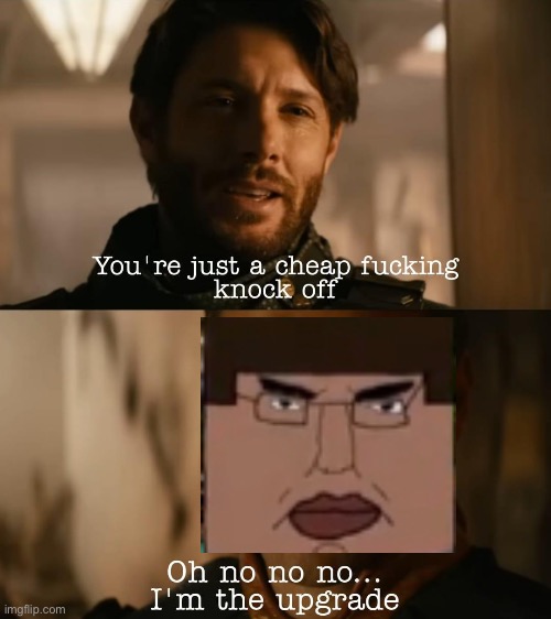 I'm the upgrade | image tagged in i'm the upgrade | made w/ Imgflip meme maker