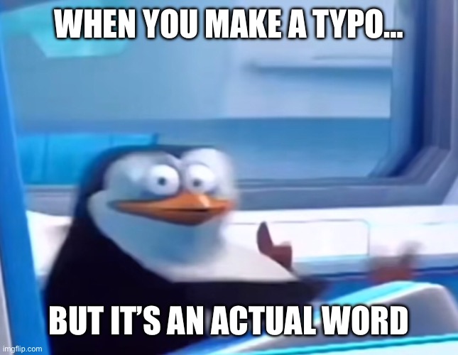 Yeah I’m doing grate! | WHEN YOU MAKE A TYPO…; BUT IT’S AN ACTUAL WORD | image tagged in uh oh,oh wow are you actually reading these tags | made w/ Imgflip meme maker