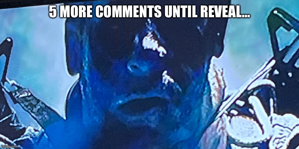Oh fuck | 5 MORE COMMENTS UNTIL REVEAL… | made w/ Imgflip meme maker