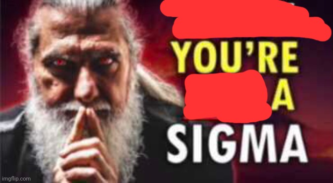Sorry you’re not a sigma | image tagged in sorry you re not a sigma | made w/ Imgflip meme maker