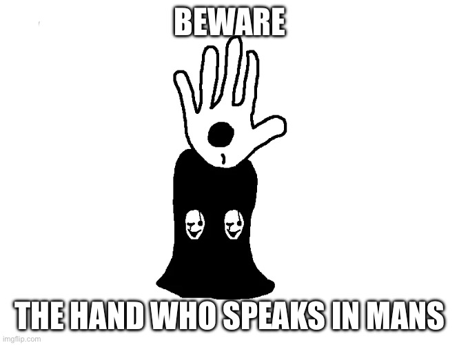BEWARE; THE HAND WHO SPEAKS IN MANS | image tagged in gaster,undertale | made w/ Imgflip meme maker