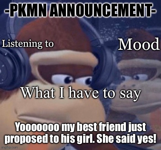 Hype! | Yooooooo my best friend just proposed to his girl. She said yes! | image tagged in pkmn announcement | made w/ Imgflip meme maker