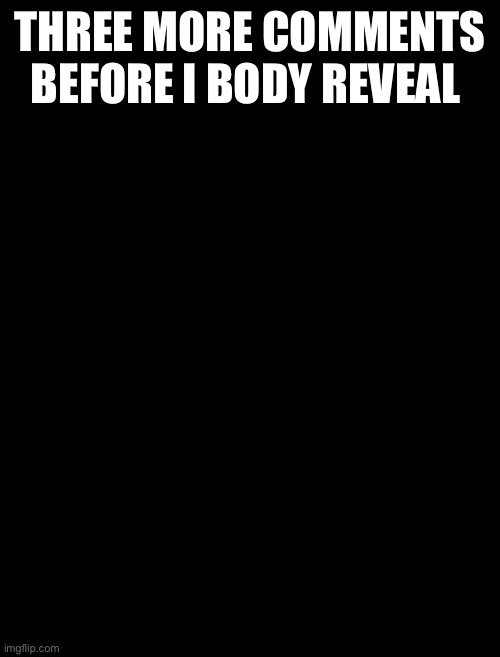 Richthofen announcement temp | THREE MORE COMMENTS BEFORE I BODY REVEAL | image tagged in richthofen announcement temp | made w/ Imgflip meme maker