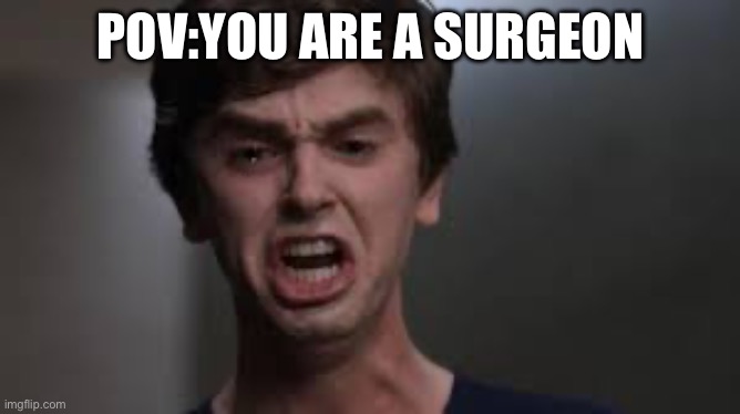 POV:YOU ARE A SURGEON | image tagged in surgeon,memes,medical | made w/ Imgflip meme maker