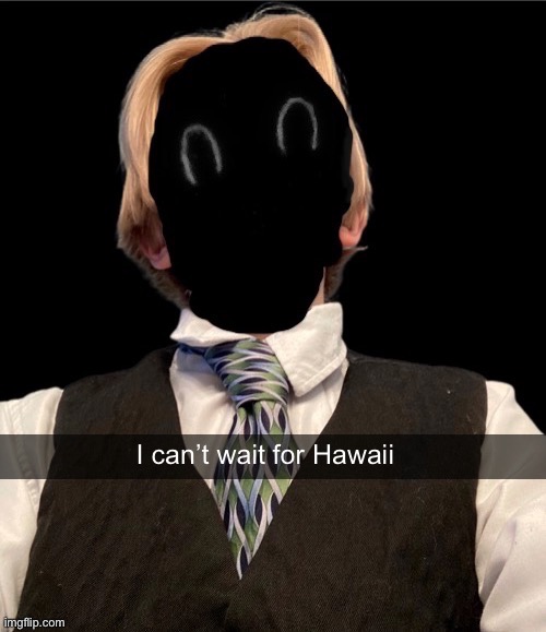 To go bye bye | I can’t wait for Hawaii | image tagged in murderous new face temp | made w/ Imgflip meme maker