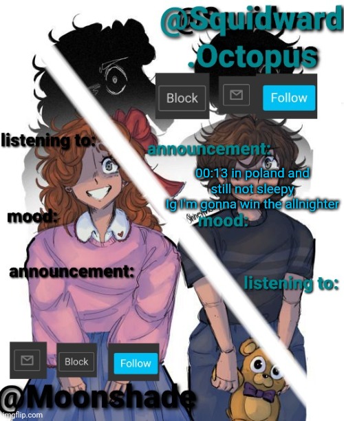 00:13 in poland and still not sleepy
Ig I'm gonna win the allnighter | image tagged in squidward and moonshade announcement | made w/ Imgflip meme maker