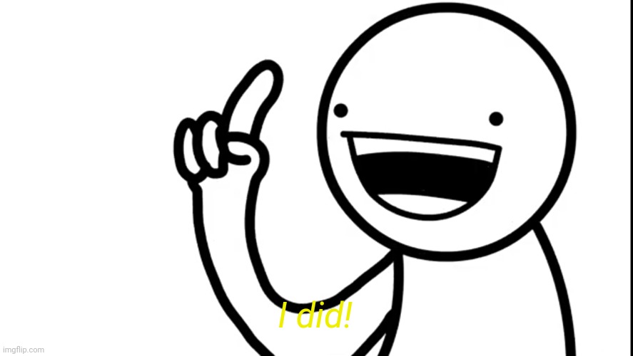 I did | I did! | image tagged in i did | made w/ Imgflip meme maker