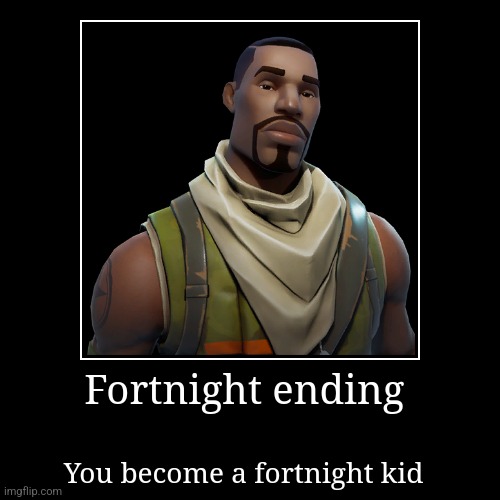 Fortnight ending | You become a fortnight kid | image tagged in funny,demotivationals | made w/ Imgflip demotivational maker