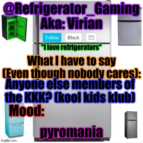 i am | Anyone else members of the KKK? (kool kids klub); pyromania | image tagged in refrigerator announcement template | made w/ Imgflip meme maker