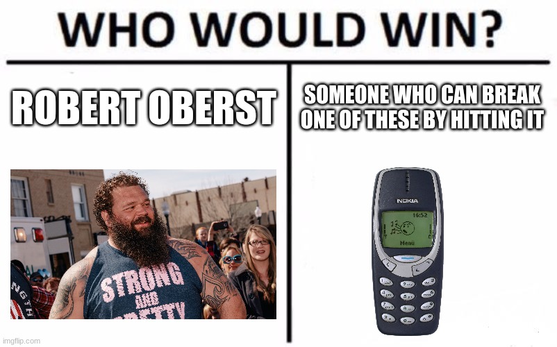 Who Would Win? Meme | ROBERT OBERST; SOMEONE WHO CAN BREAK ONE OF THESE BY HITTING IT | image tagged in memes,who would win | made w/ Imgflip meme maker
