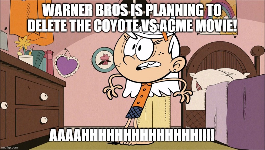 Linka's Upset About | WARNER BROS IS PLANNING TO DELETE THE COYOTE VS ACME MOVIE! AAAAHHHHHHHHHHHHHH!!!! | image tagged in linka's upset about | made w/ Imgflip meme maker