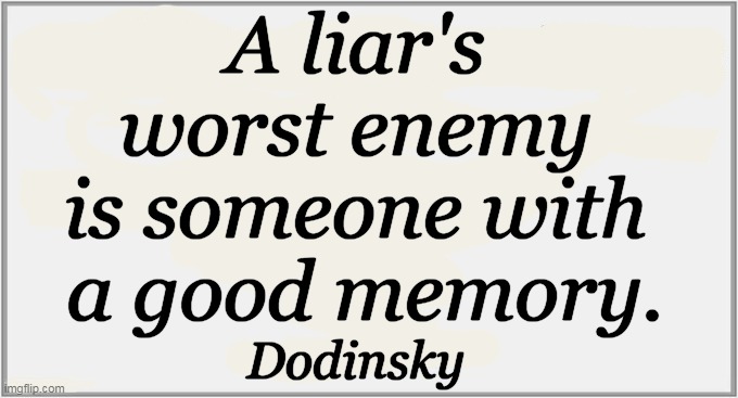 Food For Thought | A liar's 
worst enemy 
is someone with 
a good memory. Dodinsky | image tagged in quotes,liar,worst,enemy,good,good memory | made w/ Imgflip meme maker