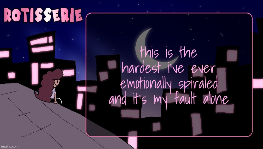 i'm not even a good friend to MYSELF lol | this is the hardest i've ever emotionally spiraled and it's my fault alone | image tagged in rotisserie thank you edition | made w/ Imgflip meme maker