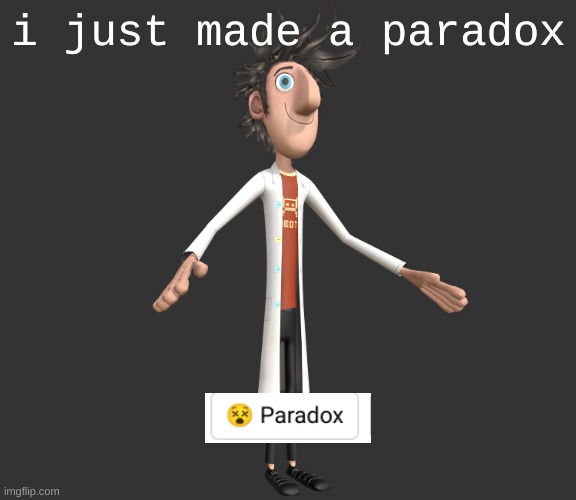future + time travel | i just made a paradox | image tagged in flint lockwood a-pose | made w/ Imgflip meme maker