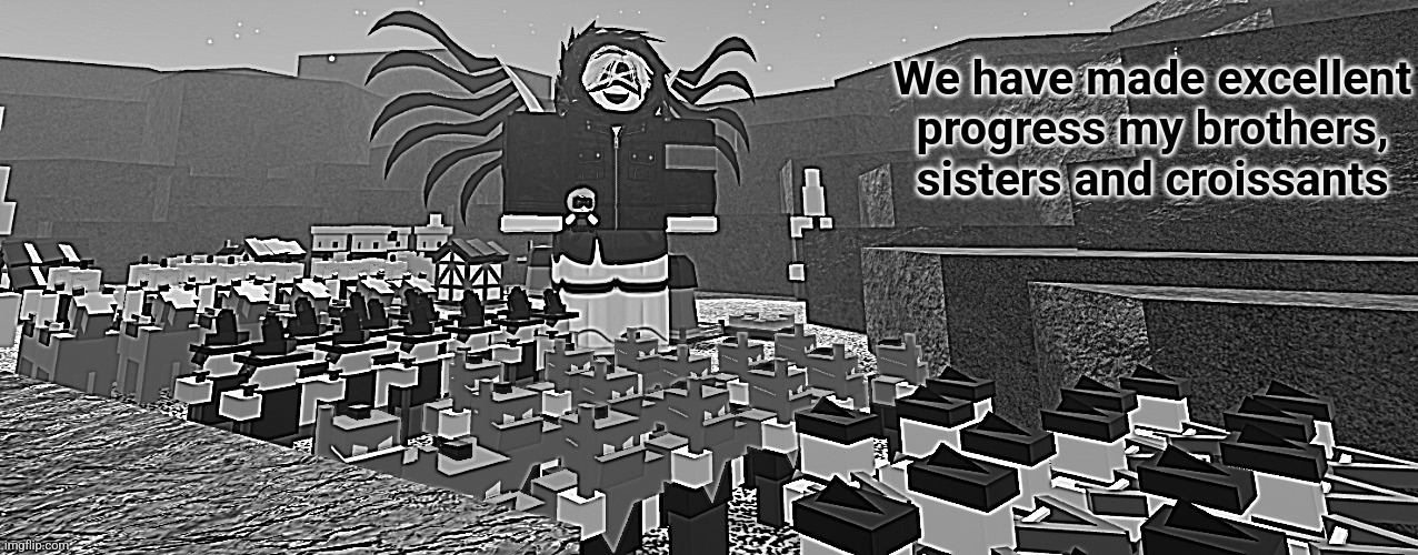 We have made excellent progress my brothers, sisters and croissants | made w/ Imgflip meme maker