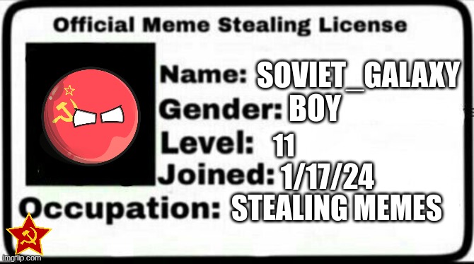 Yea... | SOVIET_GALAXY; BOY; 11; 1/17/24; STEALING MEMES | image tagged in meme stealing license | made w/ Imgflip meme maker