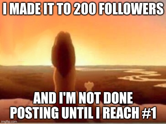 m | I MADE IT TO 200 FOLLOWERS; AND I'M NOT DONE POSTING UNTIL I REACH #1 | image tagged in m | made w/ Imgflip meme maker