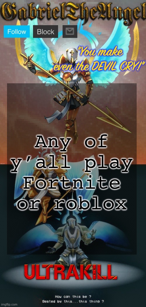 I’m bored and I finally got my ps4 workin again | Any of y’all play Fortnite or Roblox | image tagged in gabrieltheangel temp thanks asriel | made w/ Imgflip meme maker