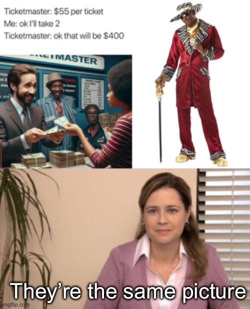 Ticketmaster be like | They’re the same picture | image tagged in pimp,they're the same picture,tickets | made w/ Imgflip meme maker