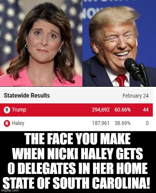 The face you make when Nicki Haley gets 0 delegates in her home state of South Carolina! | image tagged in trump laughing,sam elliott special kind of stupid,laughing men in suits,spongebob laughing hysterically | made w/ Imgflip meme maker
