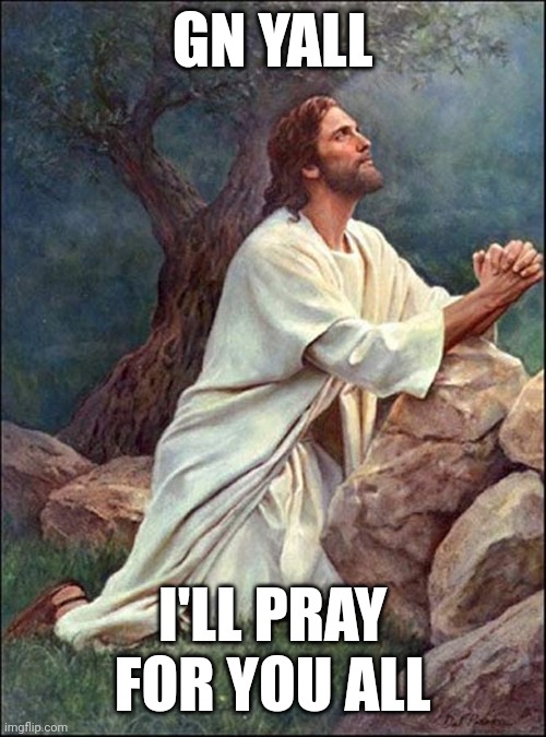 we love you all | GN YALL; I'LL PRAY FOR YOU ALL | image tagged in jesus praying,love yall,stay safe,you are on the fastest route | made w/ Imgflip meme maker