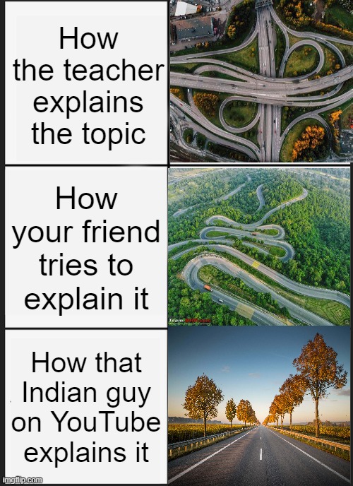 Panik Kalm Panik | How the teacher explains the topic; How your friend tries to explain it; How that Indian guy on YouTube explains it | image tagged in memes,panik kalm panik | made w/ Imgflip meme maker