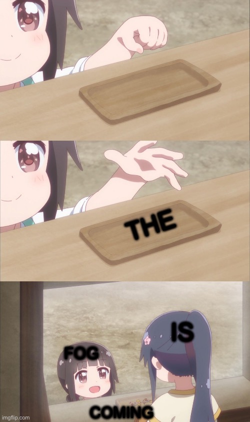 Yuu buys a cookie | THE FOG IS COMING | image tagged in yuu buys a cookie | made w/ Imgflip meme maker